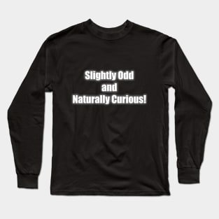 Slightly Odd and Naturally Curious! Long Sleeve T-Shirt